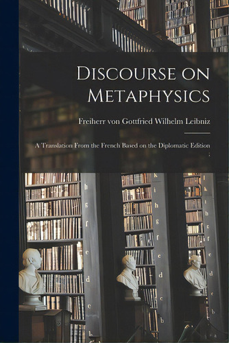 Discourse On Metaphysics: A Translation From The French Based On The Diplomatic Edition;, De Leibniz, Gottfried Wilhelm Freiherr. Editorial Hassell Street Pr, Tapa Blanda En Inglés
