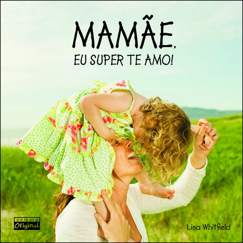 Mamãe, eu super te amo, de Whitfield, Lisa. Editorial Editora Original Ltda., capa mole em português, 2009