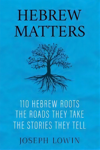 Hebrew Matters : 110 Hebrew Roots; The Roads They Take; The Stories They Tell, De Joseph Lowin. Editorial Gcrr Press, Tapa Blanda En Inglés