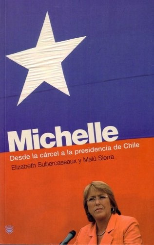 Michelle. Desde La Carcel A La Presidencia De Chile