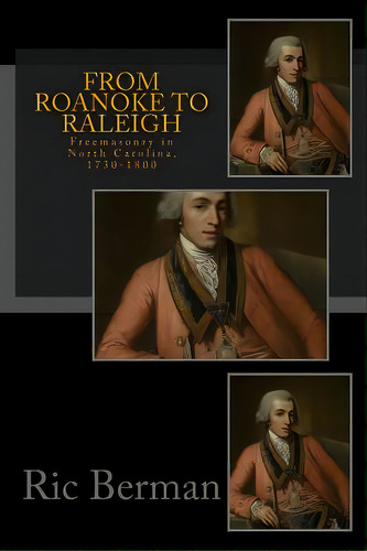 From Roanoke To Raleigh: Freemasonry In North Carolina, 1730-1800, De Berman, Ric. Editorial Lightning Source Inc, Tapa Blanda En Inglés