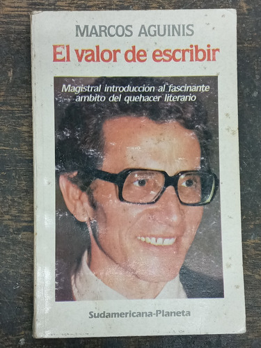 El Valor De Escribir * Marcos Aguinis * Sudamericana *