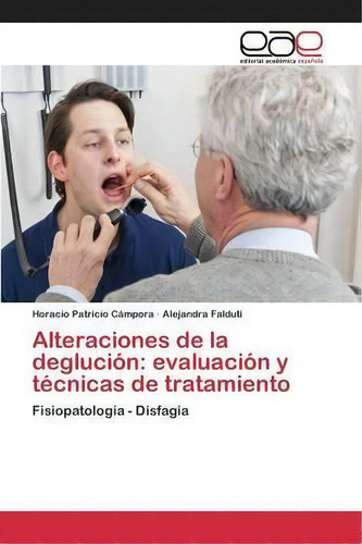 Alteraciones De La Deglucion: Fisiopatología - Disfagia, De Campora Horacio Patricio., Vol. 1. Editorial Editorial Academica Espanola, Tapa Blanda En Español