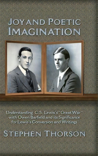 Joy And Poetic Imagination : Understanding C. S. Lewis's Great War With Owen Barfield And Its Sig..., De Stephen Thorson. Editorial Winged Lion Press, Llc, Tapa Dura En Inglés