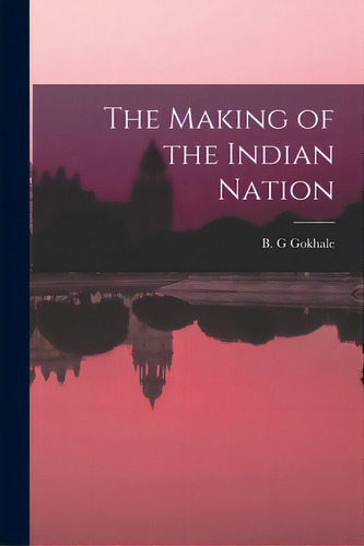 The Making Of The Indian Nation, De Gokhale, B. G.. Editorial Hassell Street Pr, Tapa Blanda En Inglés