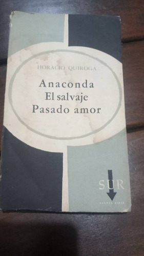 Horacio Quiroga Anaconda El Salvaje Pasado Amor - Ed. Sur °°