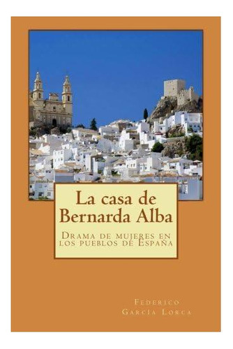 Libro: La Casa De Bernarda Alba: Drama De Mujeres En Los De