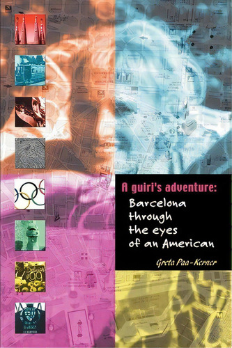 A Guiri's Adventure: Barcelona Through The Eyes Of An American, De Greta Paa-kerner., Vol. 1. Editorial Iuniverse, Tapa Blanda En Inglés