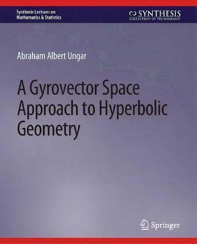 A Gyrovector Space Approach To Hyperbolic Geometry, De Abraham Ungar. Editorial Springer International Publishing Ag, Tapa Blanda En Inglés