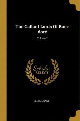 The Gallant Lords Of Bois-dorãâ©; Volume 2, De Sand, George. Editorial Wentworth Pr, Tapa Blanda En Inglés
