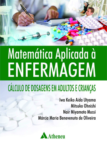 Matemática aplicada à enfermagem: Cálculo de dosagem em adultos e crianças, de Utyama, Iwa Keiko Aida. Editorial Editora Atheneu Ltda, capa mole em português, 2014