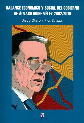Balance económico y social del gobierno de Alvaro Uribe Vélez 2002-2010, de Diego Otero y Flor Salazar. Editorial Ediciones Aurora, tapa blanda, edición 2018 en español