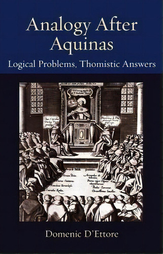 Analogy After Aquinas : Logical Problems, Thomistic Answers, De Domenic D'ettore. Editorial The Catholic University Of America Press, Tapa Blanda En Inglés