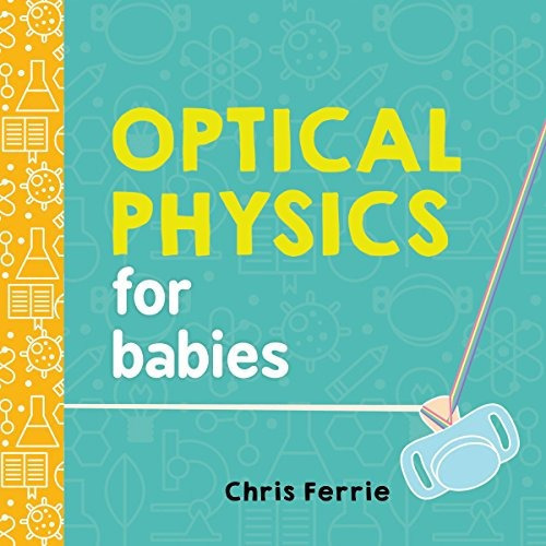 Optical Physics for Babies, de Chris Ferrie. Editorial Sourcebooks Jabberwocky, tapa dura, edición 2017 en inglés, 2017