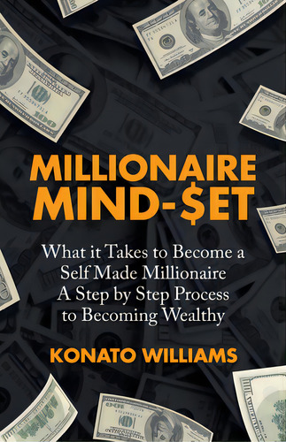 Millionaire Mind-set: What It Takes To Become A Self Made Millionaire A Step By Step Process To B..., De Williams, Konato. Editorial Iuniverse Inc, Tapa Blanda En Inglés