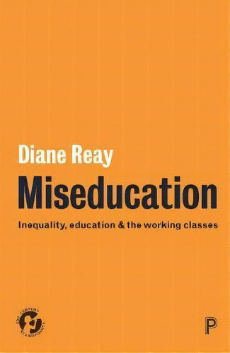 Miseducation : Inequality, Education And The Working Classes, De Diane Reay. Editorial Policy Press, Tapa Blanda En Inglés