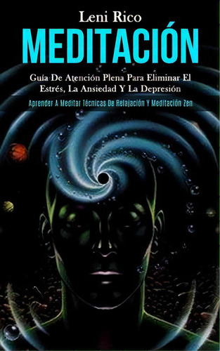 Meditacion : Guia De Atencion Plena Para Eliminar El Estres, La Ansiedad Y La Depresion (aprender..., De Leni Rico. Editorial Daniel Heath, Tapa Blanda En Español