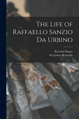 The Life Of Raffaello Sanzio Da Urbino, De Duppa, Richard 1770-1831. Editorial Legare Street Pr, Tapa Blanda En Inglés