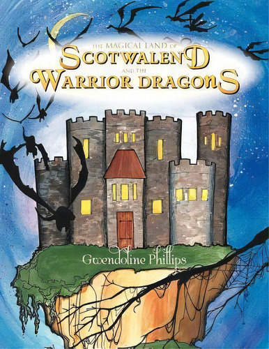 The Magical Land Of Scotwalend And The Warrior Dragons : And The Warrior Dragons, De Gwendoline Phillips. Editorial Xlibris, Tapa Blanda En Inglés
