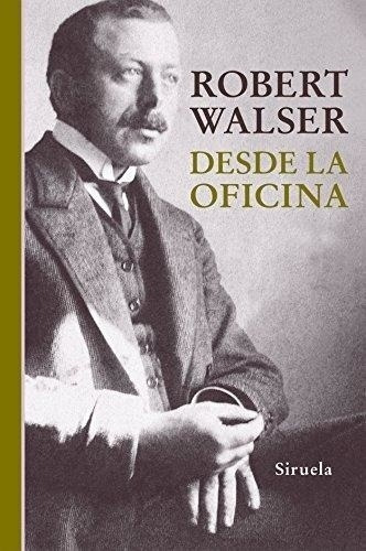 Desde La Oficina - Walser, Robert, de Walser, Robert. Editorial SIRUELA en español