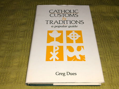 Catholic Customs And Traditions A Popular Guide - Greg Dues