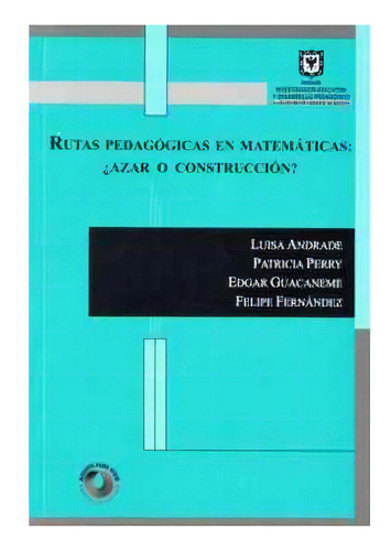 Rutas Pedagógicas En Matemáticas: ¿azar O Construcción?, De Luisa Andrade. 9588066301, Vol. 1. Editorial Editorial U. De Los Andes, Tapa Blanda, Edición 2003 En Español, 2003