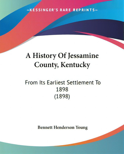 A History Of Jessamine County, Kentucky: From Its Earliest Settlement To 1898 (1898), De Young, Bennett Henderson., Vol. 1. Editorial Kessinger Pub Llc, Tapa Blanda En Inglés