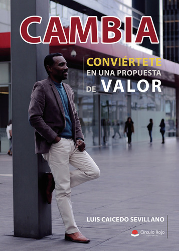 Cambia, Convi&#233;rtete En Una Propuesta De Valor