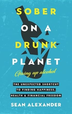 Sober On A Drunk Planet: Giving Up Alcohol. The Unexpected S