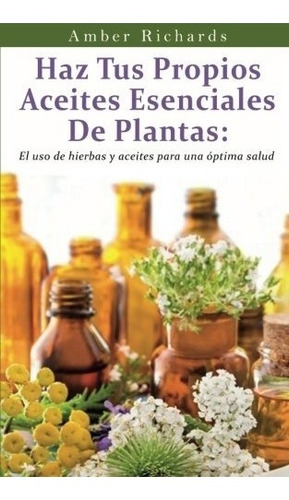 Libro : Haz Tus Propios Aceites Esenciales De Plantas  - ...