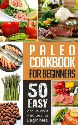 Paleo Cookbook For Beginners  50 Easy And Delicious Paaqwe