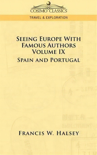 Seeing Europe With Famous Authors : Volume Ix - Spain And Portugal, De Francis W Halsey. Editorial Cosimo Classics, Tapa Blanda En Inglés