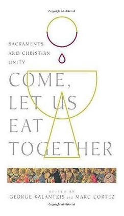 Libro Come, Let Us Eat Together : Sacraments And Christia...