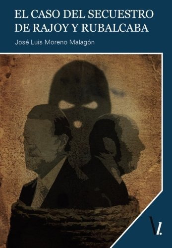 El caso del secuestro de Rajoy y Rubalcaba, de JosÃ© Luis Moreno MalagÃ³n. Editorial Ediciones Oblicuas, tapa blanda en español, 2014