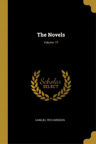 The Novels; Volume 15, De Richardson, Samuel. Editorial Wentworth Pr, Tapa Blanda En Inglés