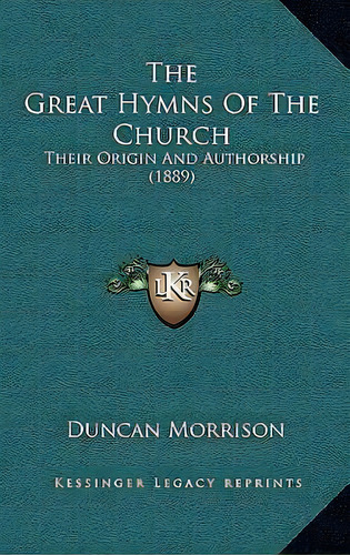 The Great Hymns Of The Church : Their Origin And Authorship (1889), De Duncan Morrison. Editorial Kessinger Publishing, Tapa Dura En Inglés