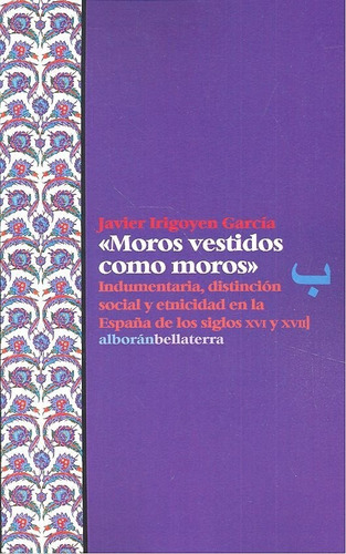 Moros Vestidos Como Moros , De Irigoyen García, Javier. Editorial Edicions Bellaterra, Tapa Blanda En Español