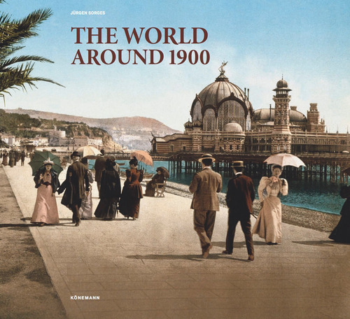 The world around 1900, de Sorges, Jurgen. Editora Paisagem Distribuidora de Livros Ltda., capa dura em inglés/francés/alemán/español, 2017