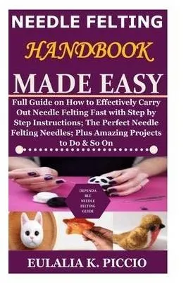 Needle Felting Handbook Made Easy : Full Guide On How To ...