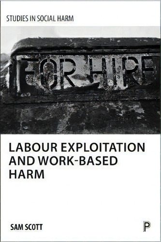 Labour Exploitation And Work-based Harm, De Sam Scott. Studies In Social Harm, Vol. 1. Editorial Policy Press, Tapa Blanda En Inglés