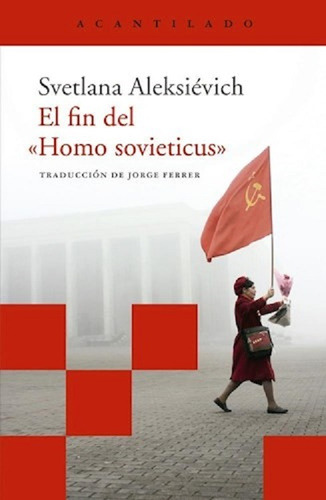 El fin del Homo Sovieticus, de Svetlana Aleksievich. Editorial Acantilado, tapa blanda en español, 2018