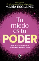 Comprar Tu Miedo Es Tu Poder: Afronta Tus Miedos Y Transforma Tu Vida, De Esclapez, Maria. Editorial Bruguera, Tapa Blanda En Español, 2024