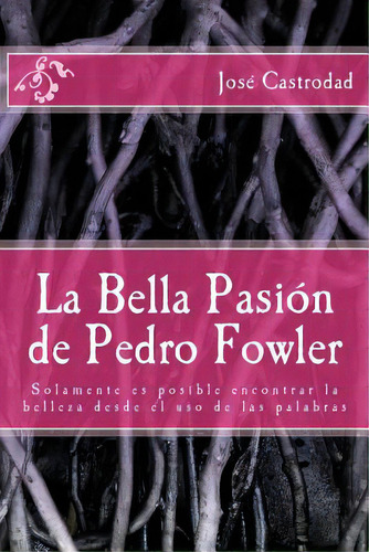 La Bella Pasion De Pedro Fowler, De Castrodad Ph. D., Jose. Editorial Createspace, Tapa Blanda En Español