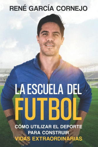 Libro: La Escuela Del Futbol: Cómo Utilizar El Deporte Para