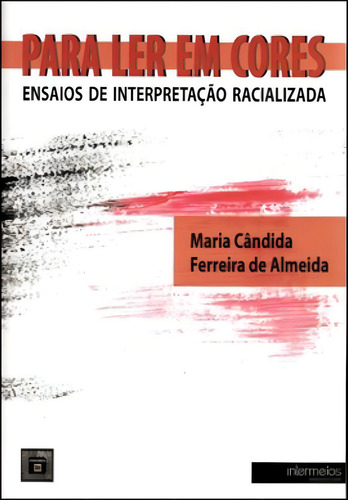Para Ler Em Cores - Ensaios De Interpretaçao Racializada, De Almeida, Maria Candida Ferreira De. Editora Intermeios, Capa Mole, Edição 1ª Ediçao - 2012 Em Português
