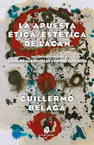 LA APUESTA ETICA/ESTETICA DE LACAN, de Guillermo Belaga. Editorial Grama Ediciones, tapa blanda en español, 2022