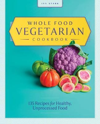 Libro Whole Food Vegetarian Cookbook : 135 Recipes For He...