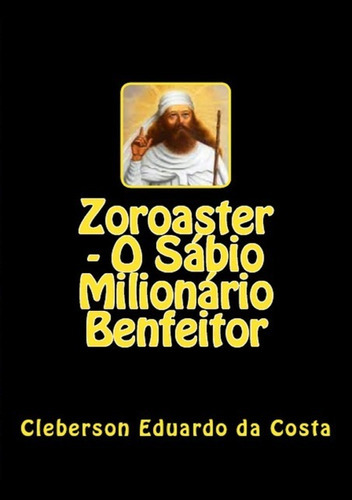Zoroaster - O Sábio Milionário Benfeitor, De Cleberson Eduardo Da Costa., Vol. 1. Editora Clube De Autores, Capa Mole Em Português, 2014