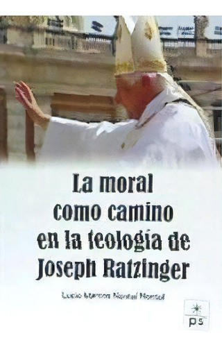 La Moral Como Camino En La Teologãâa De Joseph Ratzinger, De Nontol Nontol, Lucio Marcos. Editorial El Perpetuo Socorro, Tapa Blanda En Español