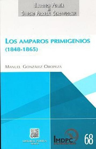 Los Amparos Primigenios (1848-1865), De González Oropeza, Manuel. Editorial Porrúa México En Español